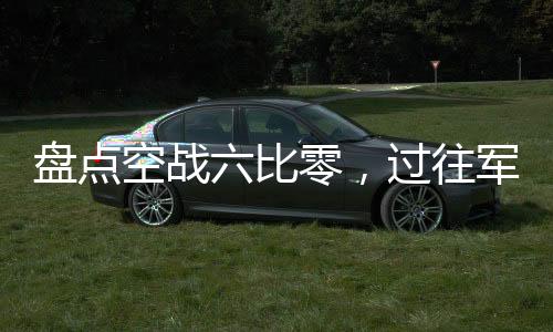 盘点空战六比零，过往军迷泪目