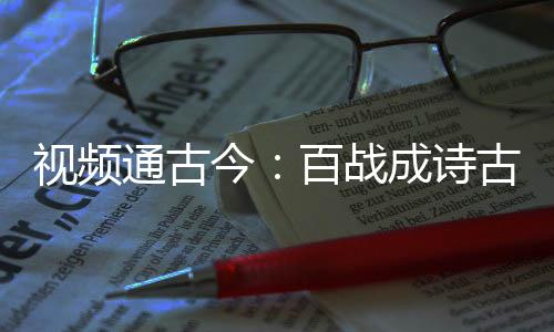 视频通古今：百战成诗古人破防